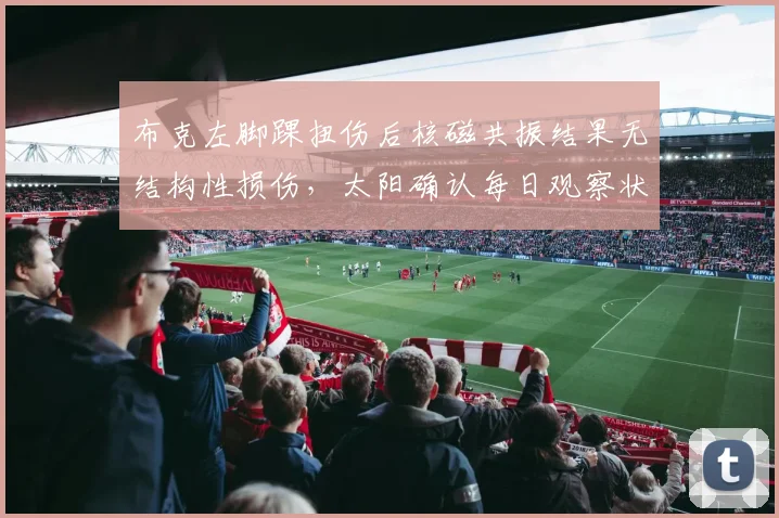 布克左脚踝扭伤后核磁共振结果无结构性损伤,太阳确认每日观察状态
